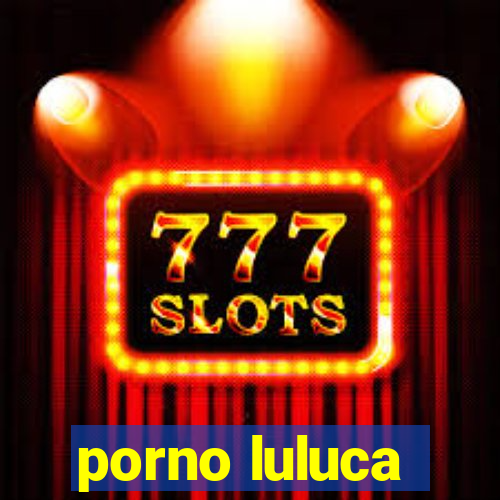 porno luluca